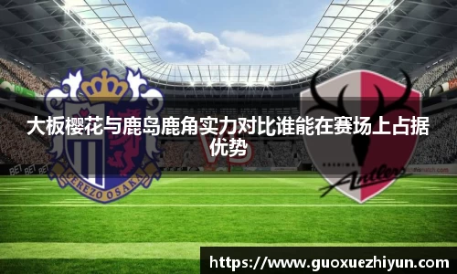 大板樱花与鹿岛鹿角实力对比谁能在赛场上占据优势