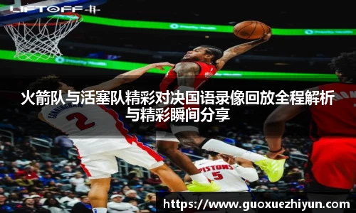 火箭队与活塞队精彩对决国语录像回放全程解析与精彩瞬间分享