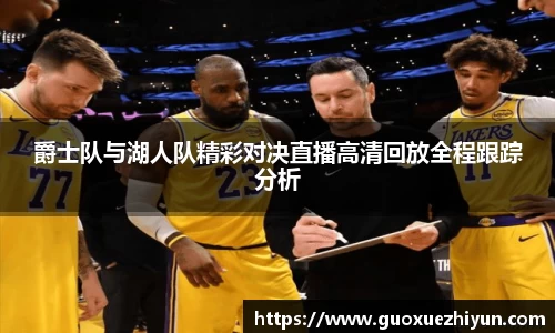 爵士队与湖人队精彩对决直播高清回放全程跟踪分析