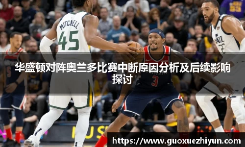 华盛顿对阵奥兰多比赛中断原因分析及后续影响探讨
